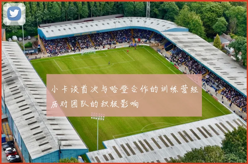 小卡谈首次与哈登合作的训练营经历对团队的积极影响