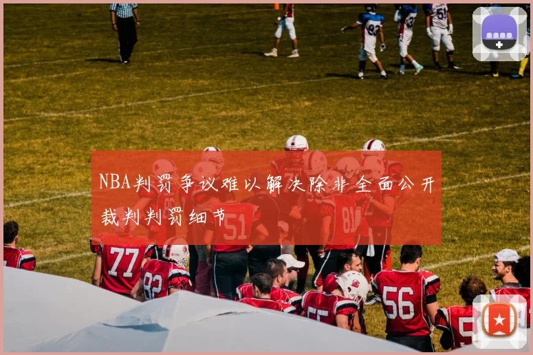 NBA判罚争议难以解决除非全面公开裁判判罚细节