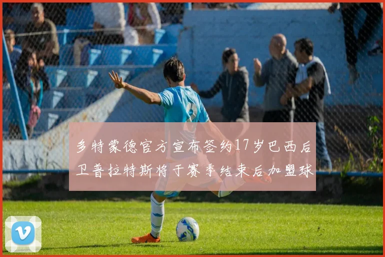 多特蒙德官方宣布签约17岁巴西后卫普拉特斯将于赛季结束后加盟球队